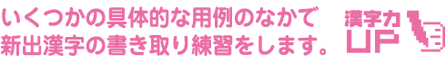 いくつかの具体的な用例のなかで新出漢字の書き取り練習をします。